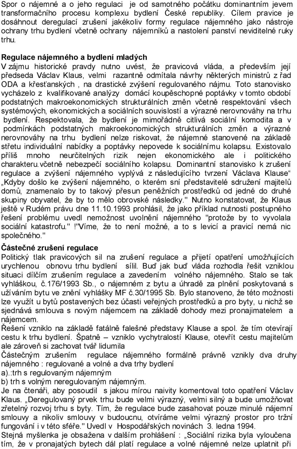 Regulace nájemného a bydlení mladých V zájmu historické pravdy nutno uvést, že pravicová vláda, a především její předseda Václav Klaus, velmi razantně odmítala návrhy některých ministrů z řad ODA a