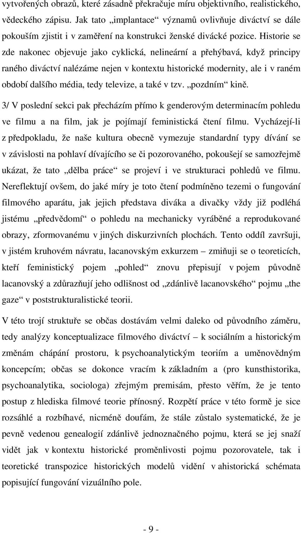 Historie se zde nakonec objevuje jako cyklická, nelineární a přehýbavá, když principy raného diváctví nalézáme nejen v kontextu historické modernity, ale i v raném období dalšího média, tedy