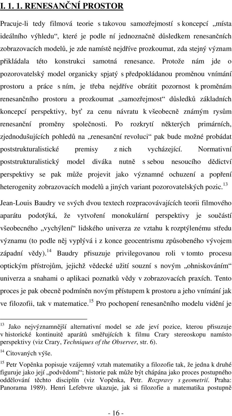 Protože nám jde o pozorovatelský model organicky spjatý s předpokládanou proměnou vnímání prostoru a práce s ním, je třeba nejdříve obrátit pozornost k proměnám renesančního prostoru a prozkoumat