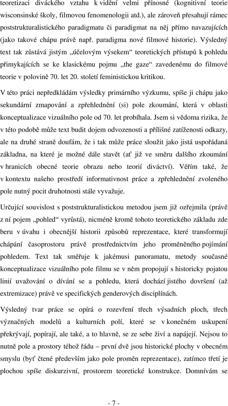 Výsledný text tak zůstává jistým účelovým výsekem teoretických přístupů k pohledu přimykajících se ke klasickému pojmu the gaze zavedenému do filmové teorie v polovině 70. let 20.