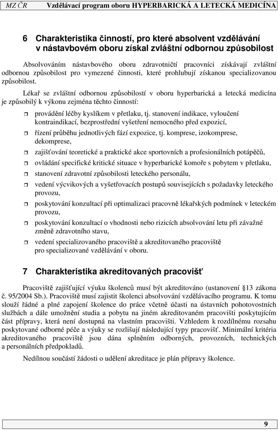 Lékař se zvláštní odbornou způsobilostí v oboru hyperbarická a letecká medicína je způsobilý k výkonu zejména těchto činností: provádění léčby kyslíkem v přetlaku, tj.