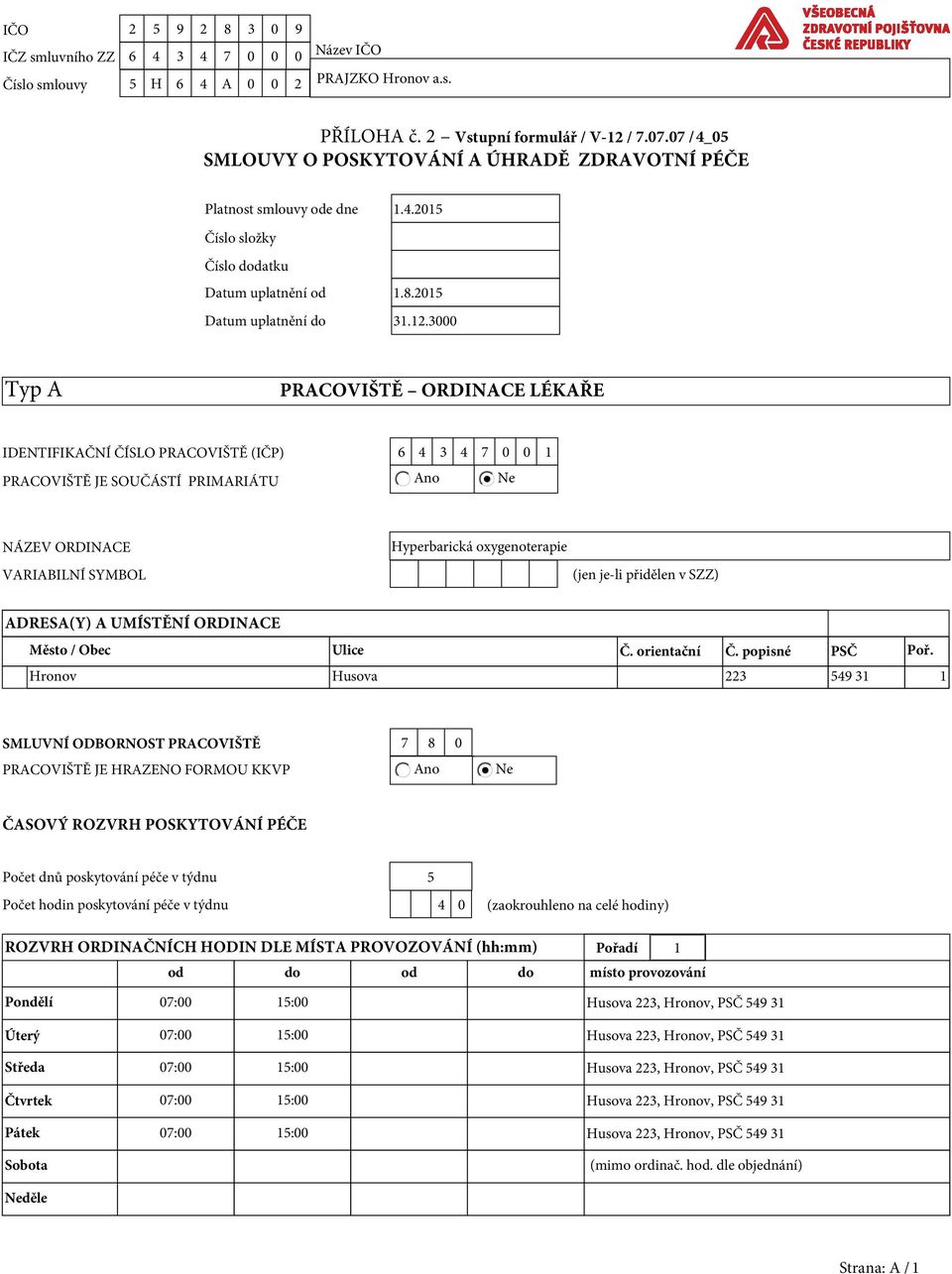 3000 Typ A PRACOVIŠTĚ ORDINACE LÉKAŘE IDENTIFIKAČNÍ ČÍSLO PRACOVIŠTĚ (IČP) 6 4 3 4 7 0 0 1 PRACOVIŠTĚ JE SOUČÁSTÍ PRIMARIÁTU Ano Ne NÁZEV ORDINACE VARIABILNÍ SYMBOL Hyperbarická oxygenoterapie (jen