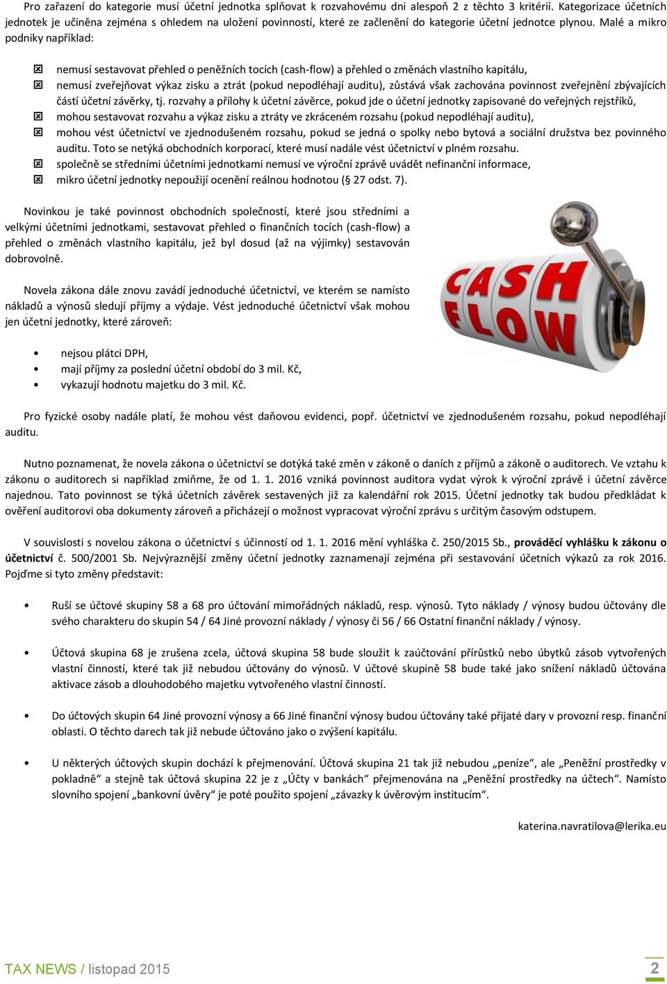 Malé a mikro podniky například: nemusí sestavovat přehled o peněžních tocích (cash-flow) a přehled o změnách vlastního kapitálu, nemusí zveřejňovat výkaz zisku a ztrát (pokud nepodléhají auditu),