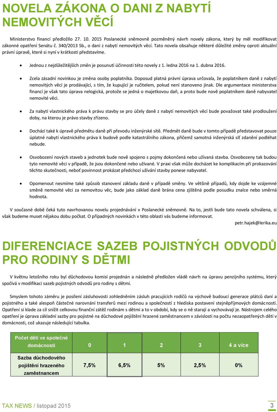 Jednou z nejdůležitějších změn je posunutí účinnosti této novely z 1. ledna 2016 na 1. dubna 2016. Zcela zásadní novinkou je změna osoby poplatníka.