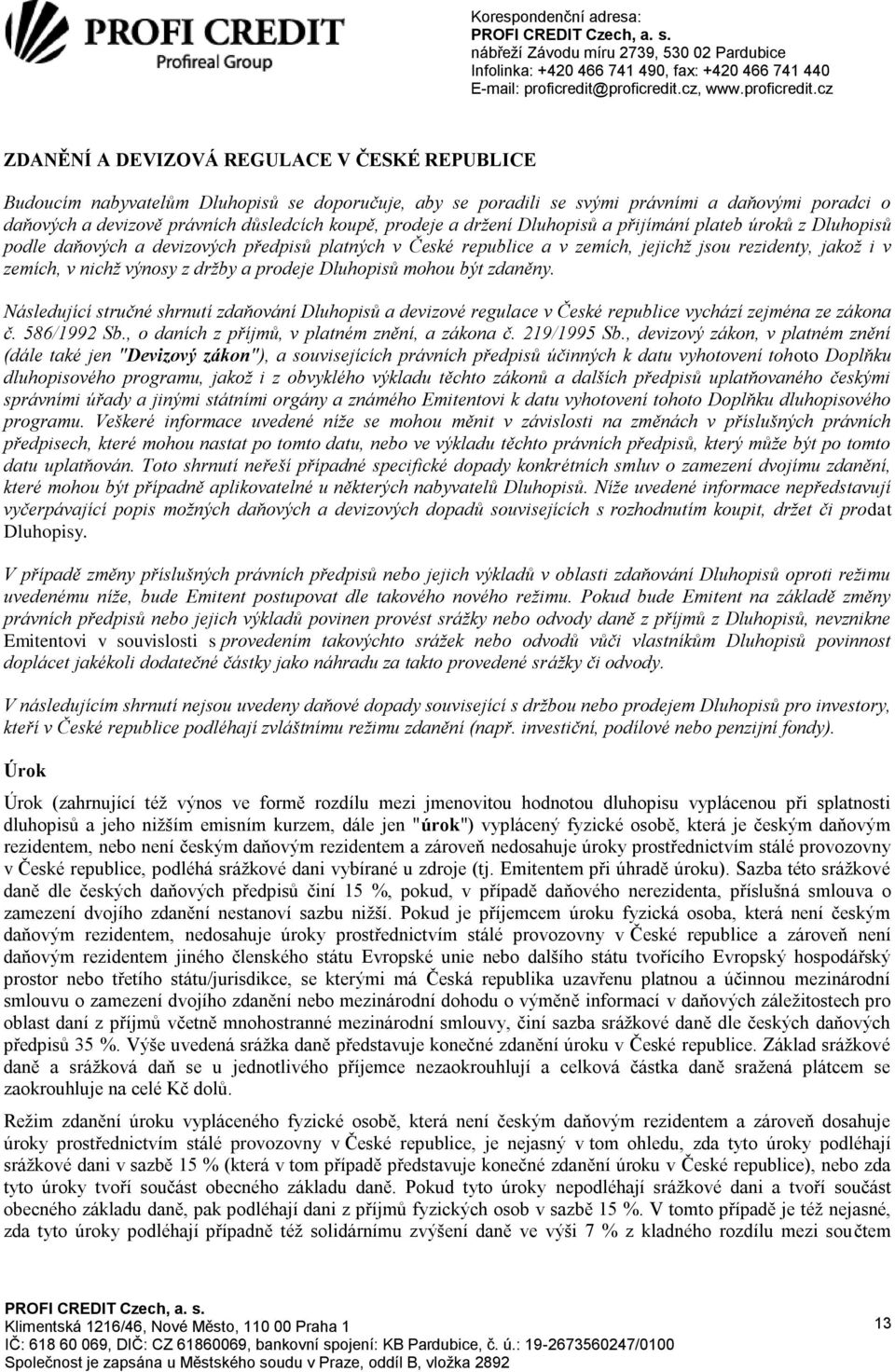 držby a prodeje Dluhopisů mohou být zdaněny. Následující stručné shrnutí zdaňování Dluhopisů a devizové regulace v České republice vychází zejména ze zákona č. 586/1992 Sb.