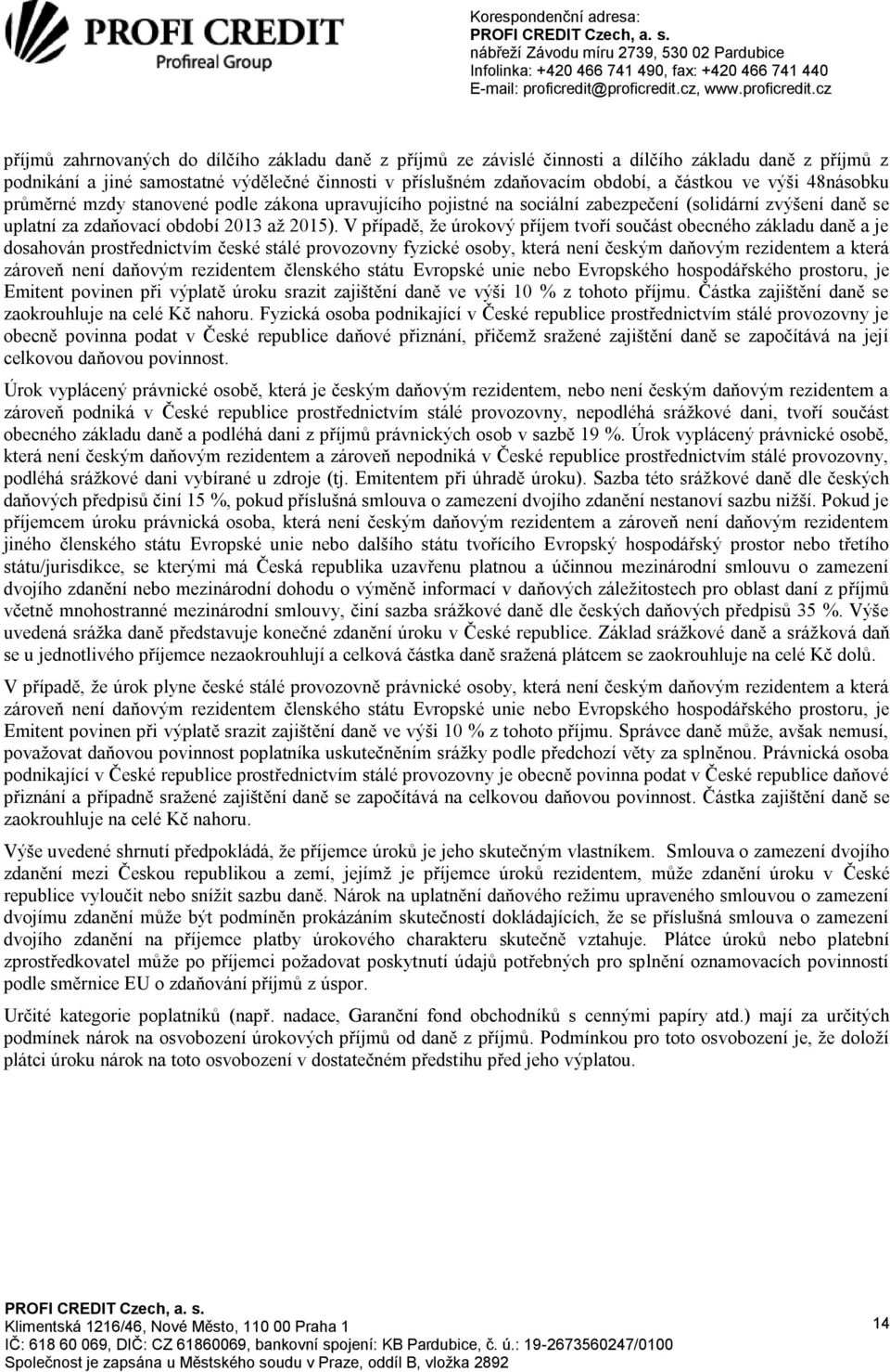 V případě, že úrokový příjem tvoří součást obecného základu daně a je dosahován prostřednictvím české stálé provozovny fyzické osoby, která není českým daňovým rezidentem a která zároveň není daňovým