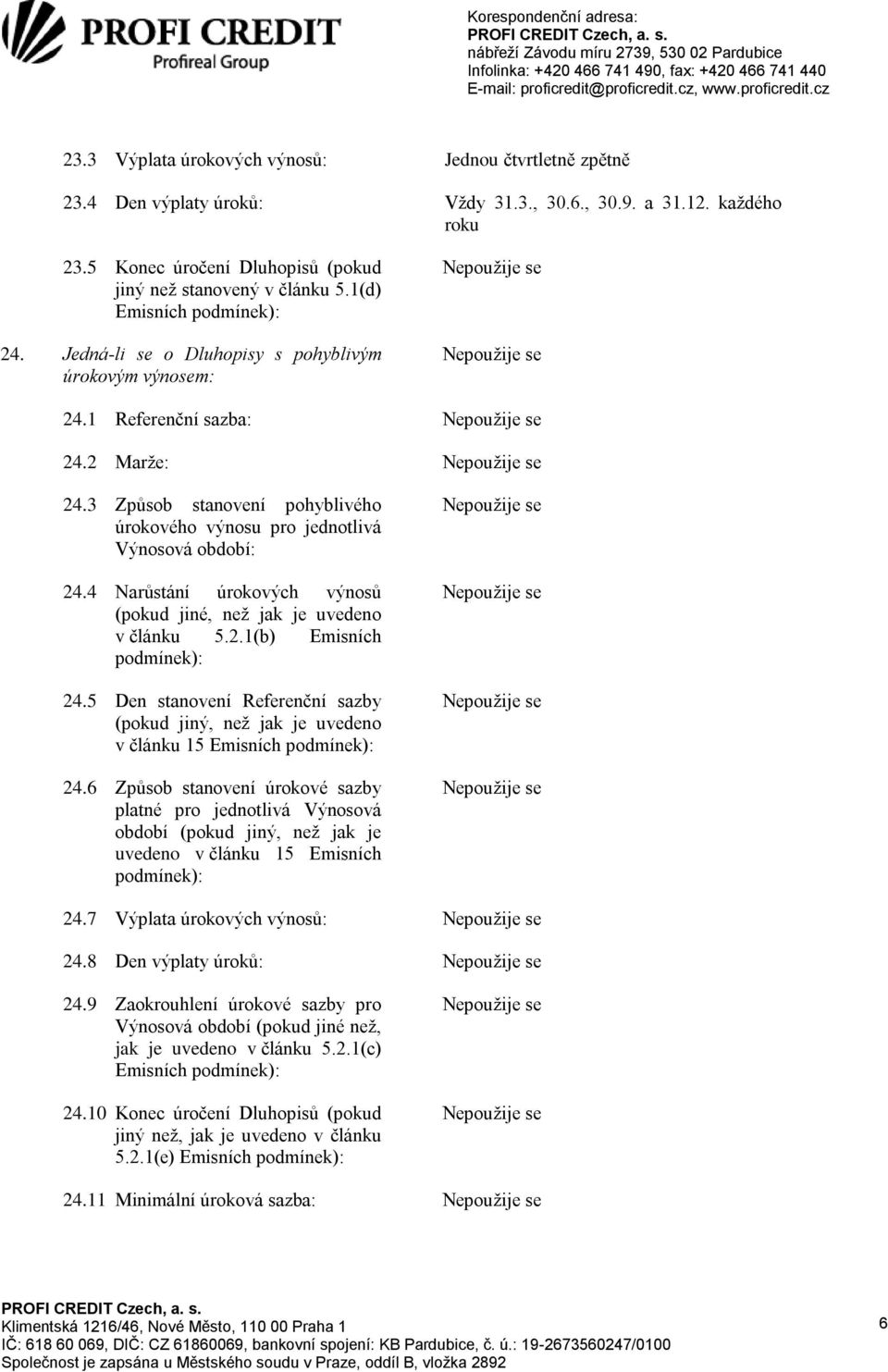 3 Způsob stanovení pohyblivého úrokového výnosu pro jednotlivá Výnosová období: 24.4 Narůstání úrokových výnosů (pokud jiné, než jak je uvedeno v článku 5.2.1(b) Emisních podmínek): 24.