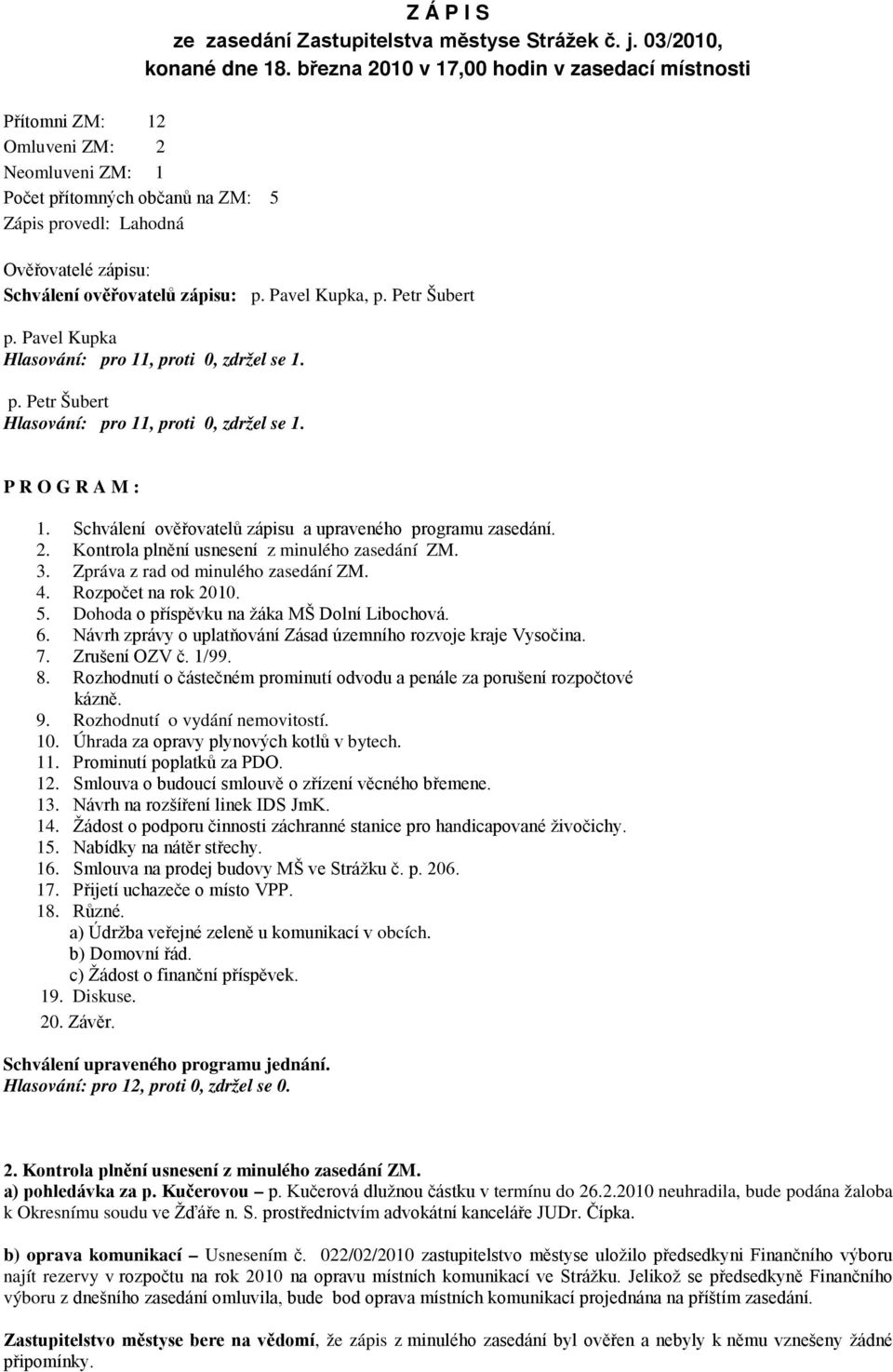 zápisu: p. Pavel Kupka, p. Petr Šubert p. Pavel Kupka Hlasování: pro 11, proti 0, zdržel se 1. p. Petr Šubert Hlasování: pro 11, proti 0, zdržel se 1. P R O G R A M : 1.