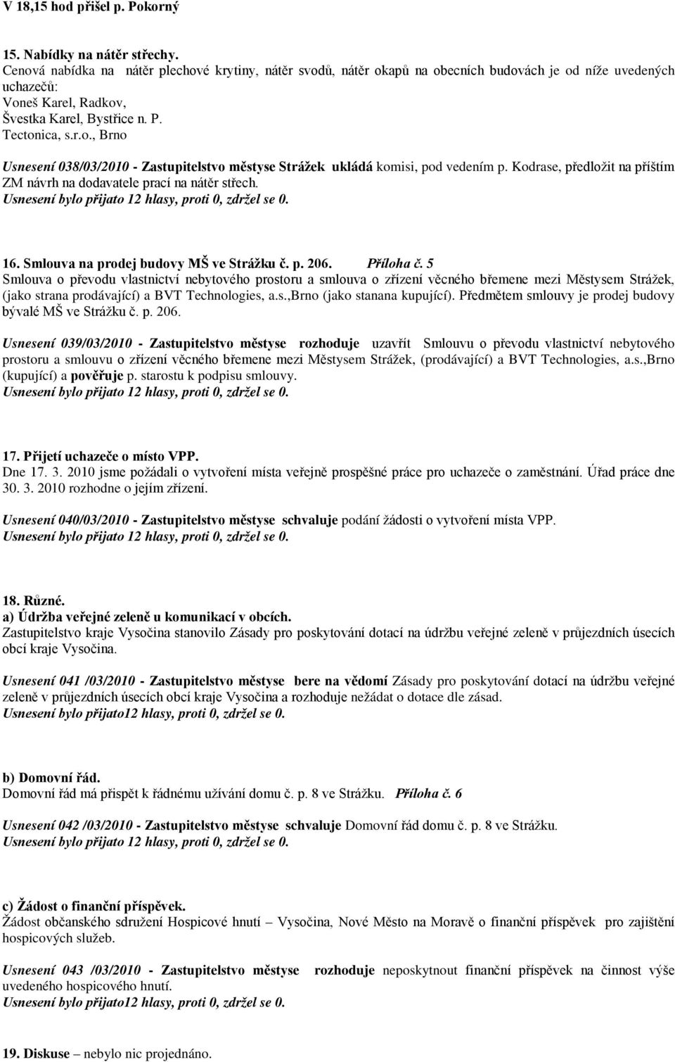 Kodrase, předložit na příštím ZM návrh na dodavatele prací na nátěr střech. 16. Smlouva na prodej budovy MŠ ve Strážku č. p. 206. Příloha č.