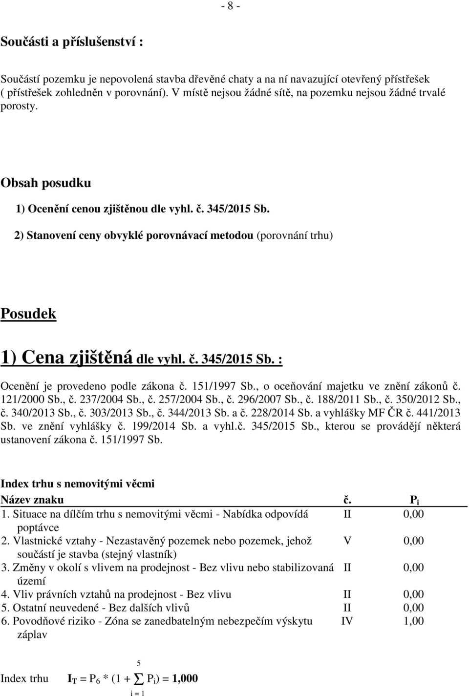 2) Stanovení ceny obvyklé porovnávací metodou (porovnání trhu) Posudek 1) Cena zjištěná dle vyhl. č. 345/2015 Sb. : Ocenění je provedeno podle zákona č. 151/1997 Sb.