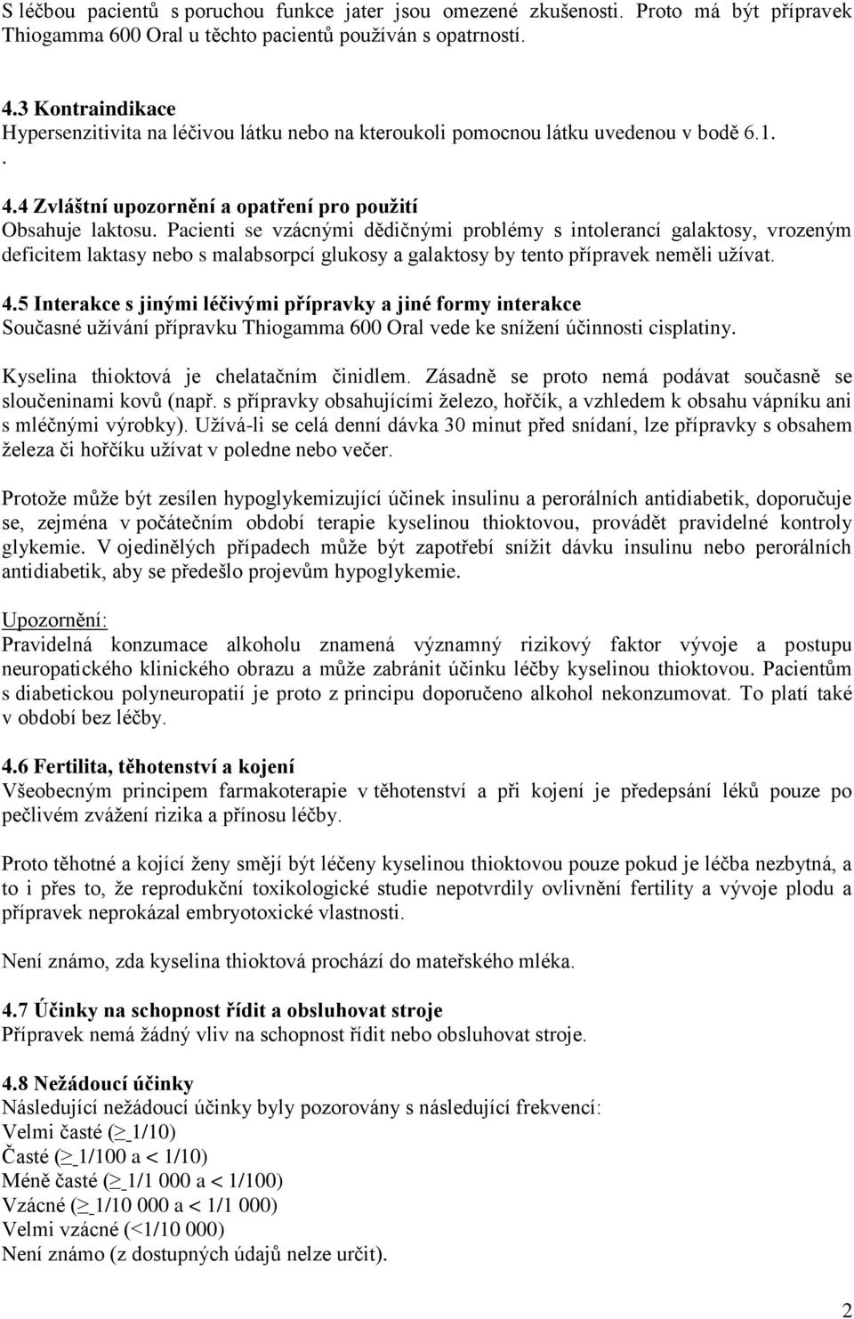 Pacienti se vzácnými dědičnými problémy s intolerancí galaktosy, vrozeným deficitem laktasy nebo s malabsorpcí glukosy a galaktosy by tento přípravek neměli užívat. 4.