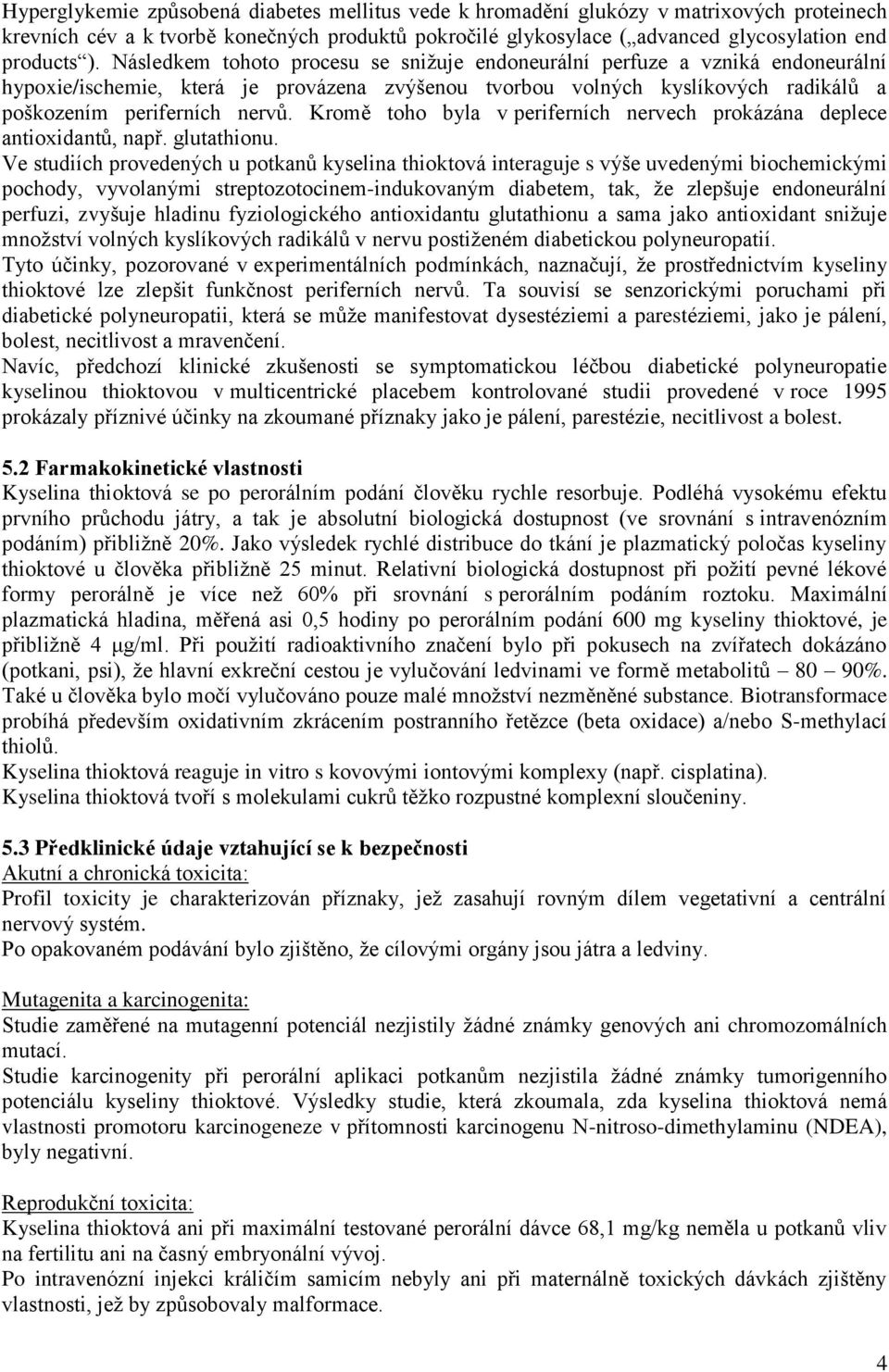 Kromě toho byla v periferních nervech prokázána deplece antioxidantů, např. glutathionu.