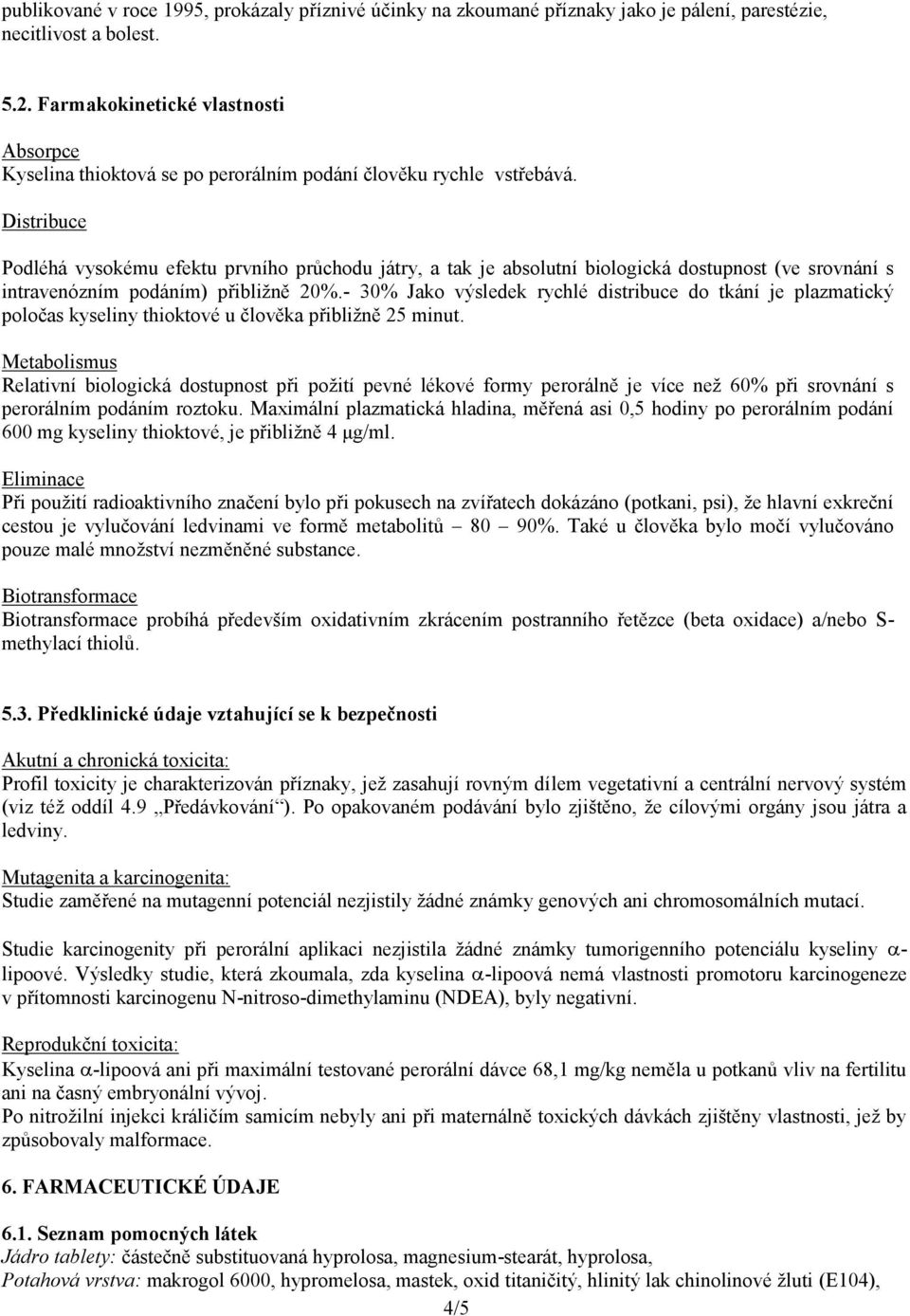 Distribuce Podléhá vysokému efektu prvního průchodu játry, a tak je absolutní biologická dostupnost (ve srovnání s intravenózním podáním) přibližně 20%.