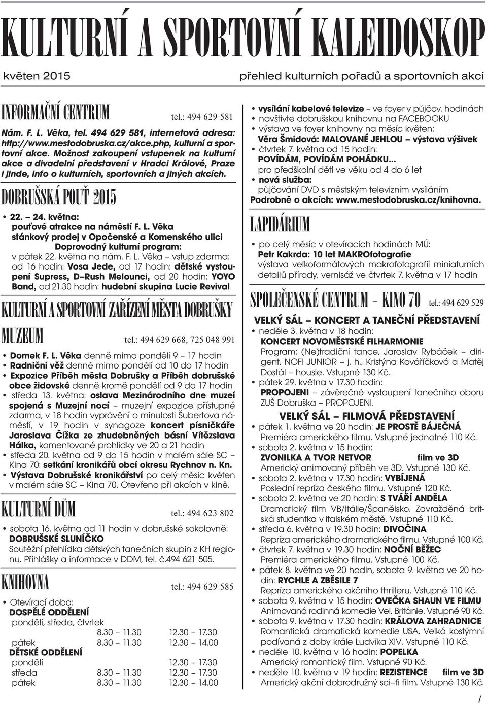 kvìtna: pou ové atrakce na námìstí F. L. Vìka stánkový prodej v Opoèenské a Komenského ulici Doprovodný kulturní program: v pátek 22. kvìtna na nám. F. L. Vìka vstup zdarma: od 16 hodin: Vosa Jede, od 17 hodin: dìtské vystoupení Supress, D Rush Melounci, od 20 hodin: YOYO Band, od 21.