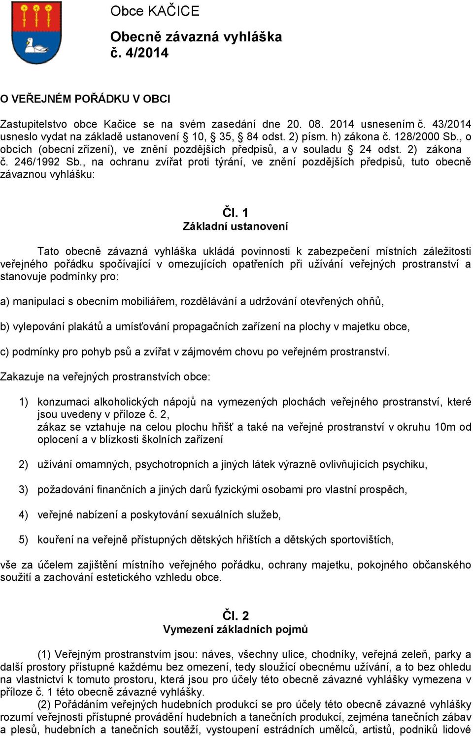 , na ochranu zvířat proti týrání, ve znění pozdějších předpisů, tuto obecně závaznou vyhlášku: Čl.