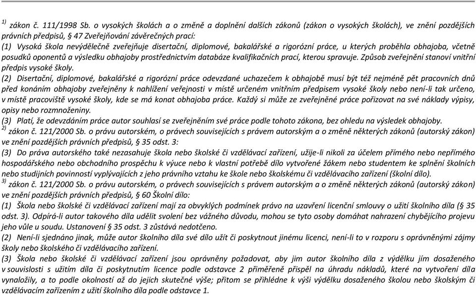 disertační, diplomové, bakalářské a rigorózní práce, u kterých proběhla obhajoba, včetně posudků oponentů a výsledku obhajoby prostřednictvím databáze kvalifikačních prací, kterou spravuje.