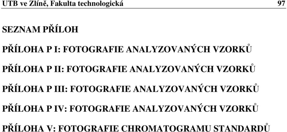 VZORKŮ PŘÍLOHA P III: FOTOGRAFIE ANALYZOVANÝCH VZORKŮ PŘÍLOHA P IV: