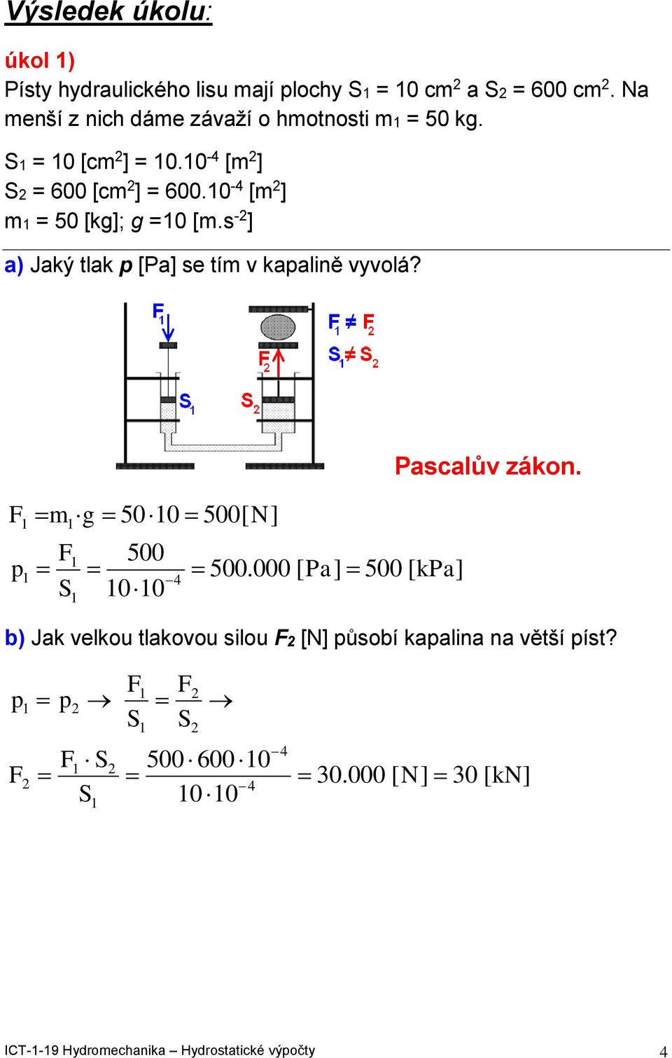 s - a) Jaý la [Pa se í v aalině vyvolá? Pascalův záon. 500 500[ N 500 00 4 500.