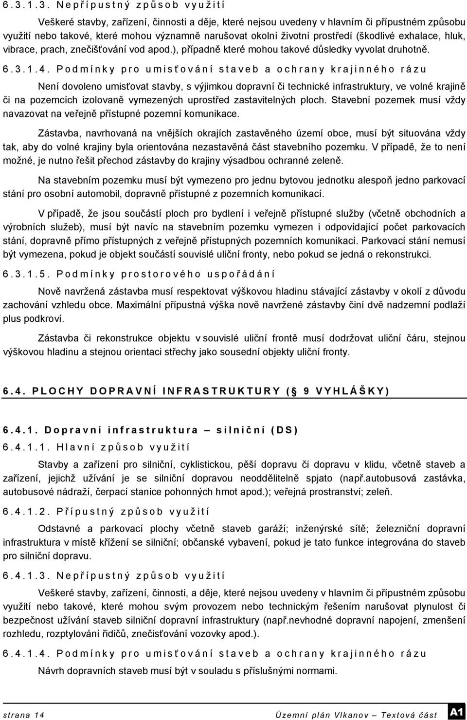 Podmínky pro umisť ování staveb a ochrany krajinného rázu Není dovoleno umisťovat stavby, s výjimkou dopravní či technické infrastruktury, ve volné krajině či na pozemcích izolovaně vymezených