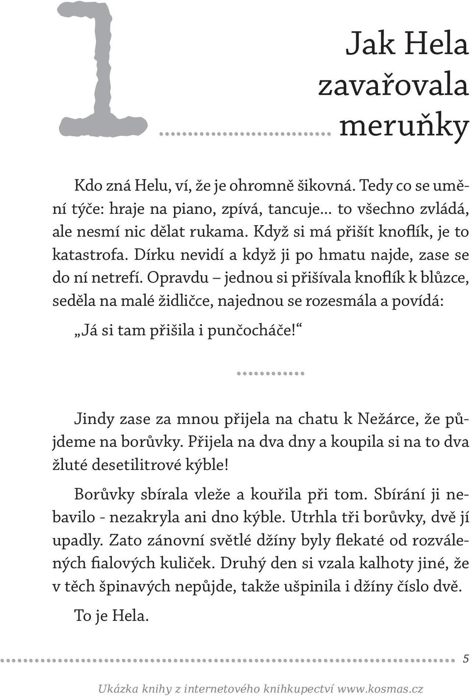 Opravdu jednou si přišívala knoflík k blůzce, seděla na malé židličce, najednou se rozesmála a povídá: Já si tam přišila i punčocháče!