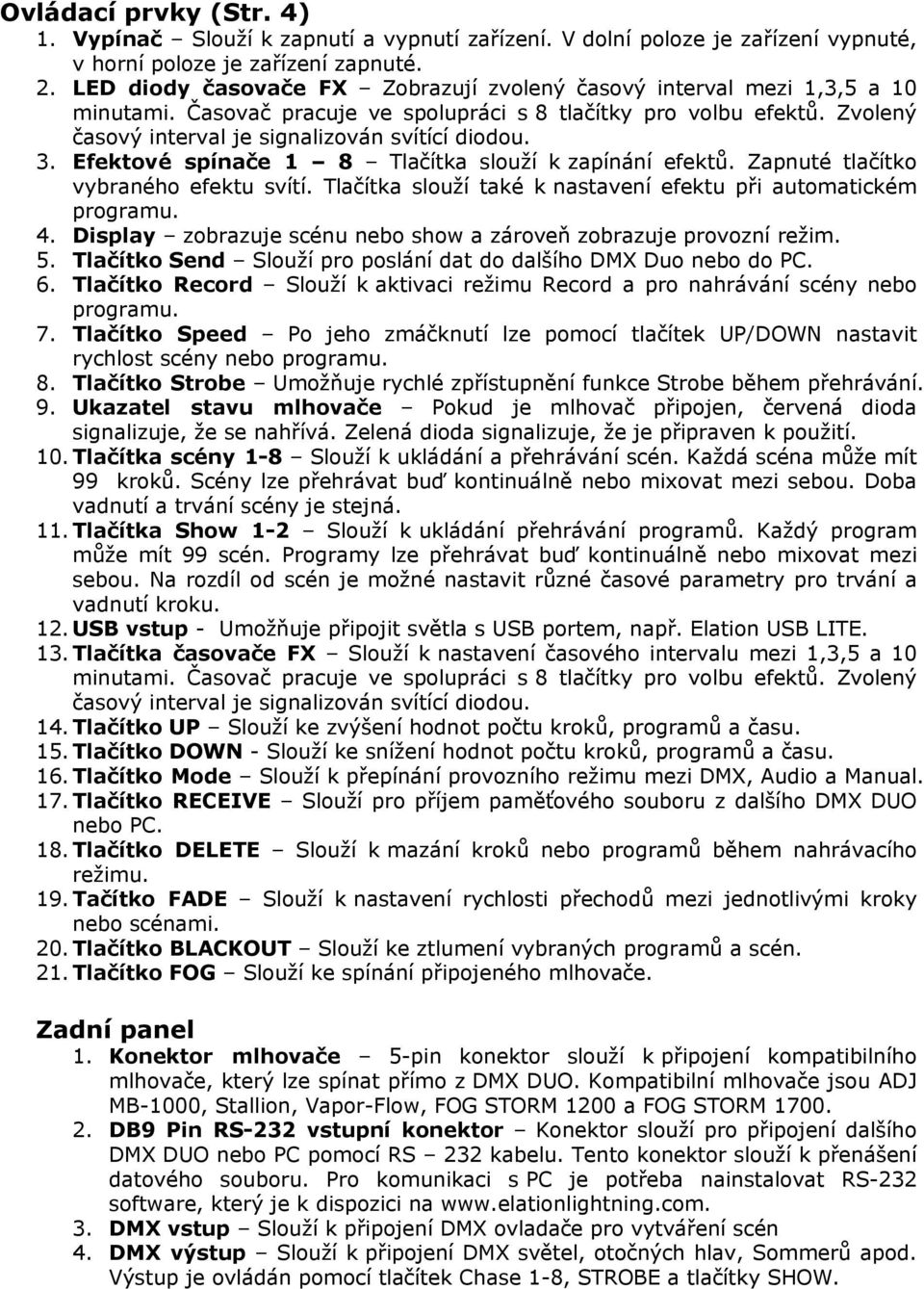 3. Efektové spínače 1 8 Tlačítka slouží k zapínání efektů. Zapnuté tlačítko vybraného efektu svítí. Tlačítka slouží také k nastavení efektu při automatickém programu. 4.