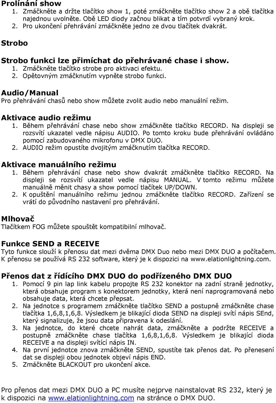 Audio/Manual Pro přehrávání chasů nebo show můžete zvolit audio nebo manuální režim. Aktivace audio režimu 1. Během přehrávání chase nebo show zmáčkněte tlačítko RECORD.