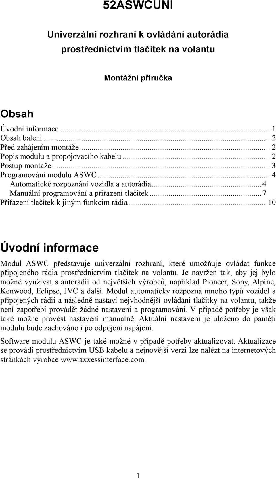 ..7 Přiřazení tlačítek k jiným funkcím rádia... 10 Úvodní informace Modul ASWC představuje univerzální rozhraní, které umožňuje ovládat funkce připojeného rádia prostřednictvím tlačítek na volantu.