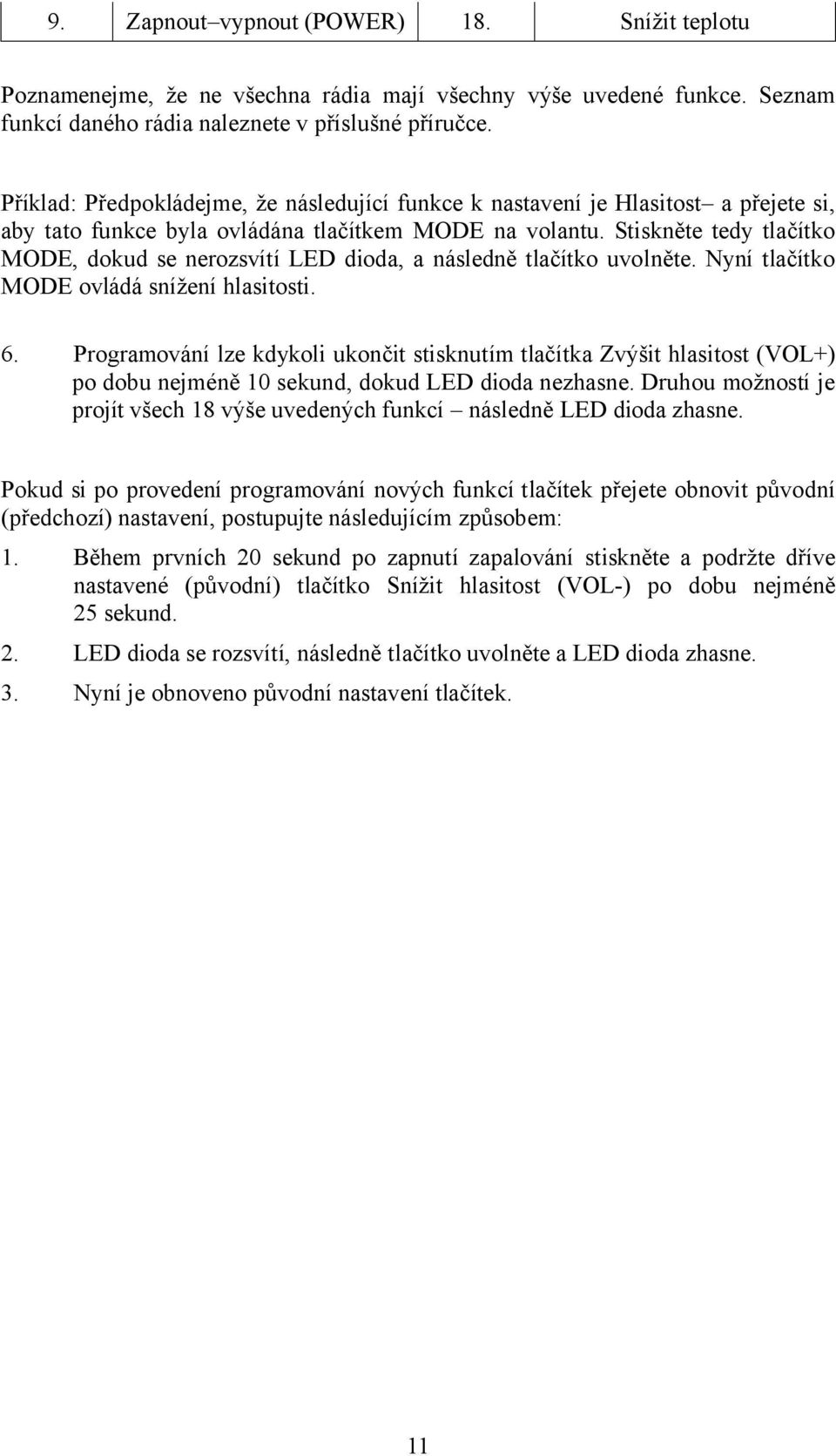 Stiskněte tedy tlačítko MODE, dokud se nerozsvítí LED dioda, a následně tlačítko uvolněte. Nyní tlačítko MODE ovládá snížení hlasitosti. 6.