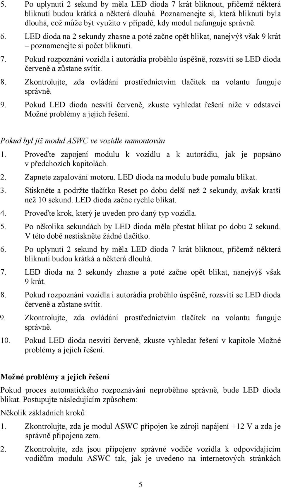 LED dioda na 2 sekundy zhasne a poté začne opět blikat, nanejvýš však 9 krát poznamenejte si počet bliknutí. 7.