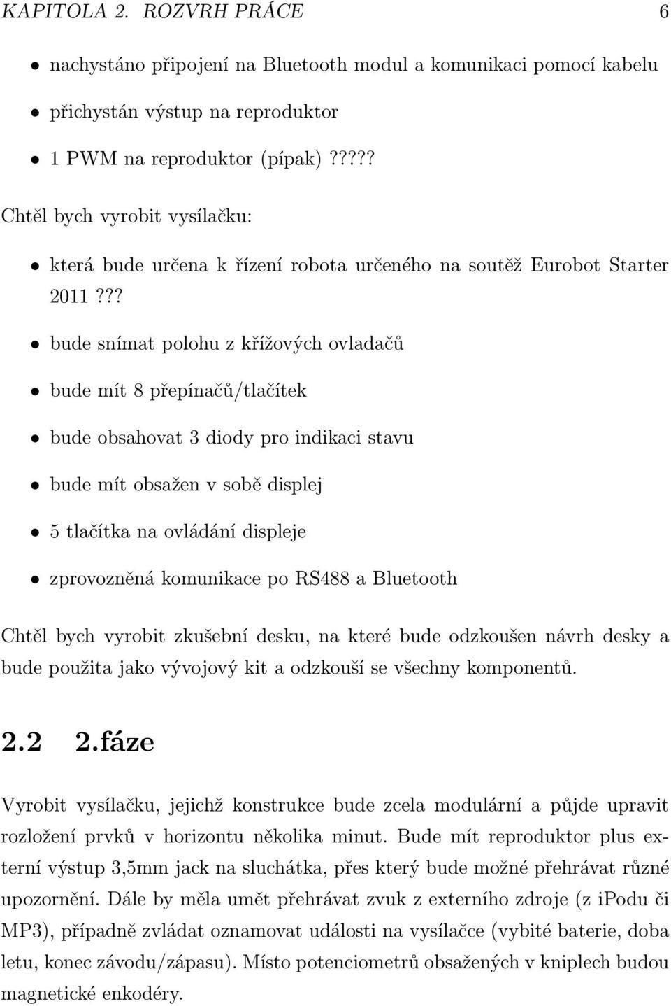 ?? bude snímat polohu z křížových ovladačů bude mít 8 přepínačů/tlačítek bude obsahovat 3 diody pro indikaci stavu bude mít obsažen v sobě displej 5 tlačítka na ovládání displeje zprovozněná