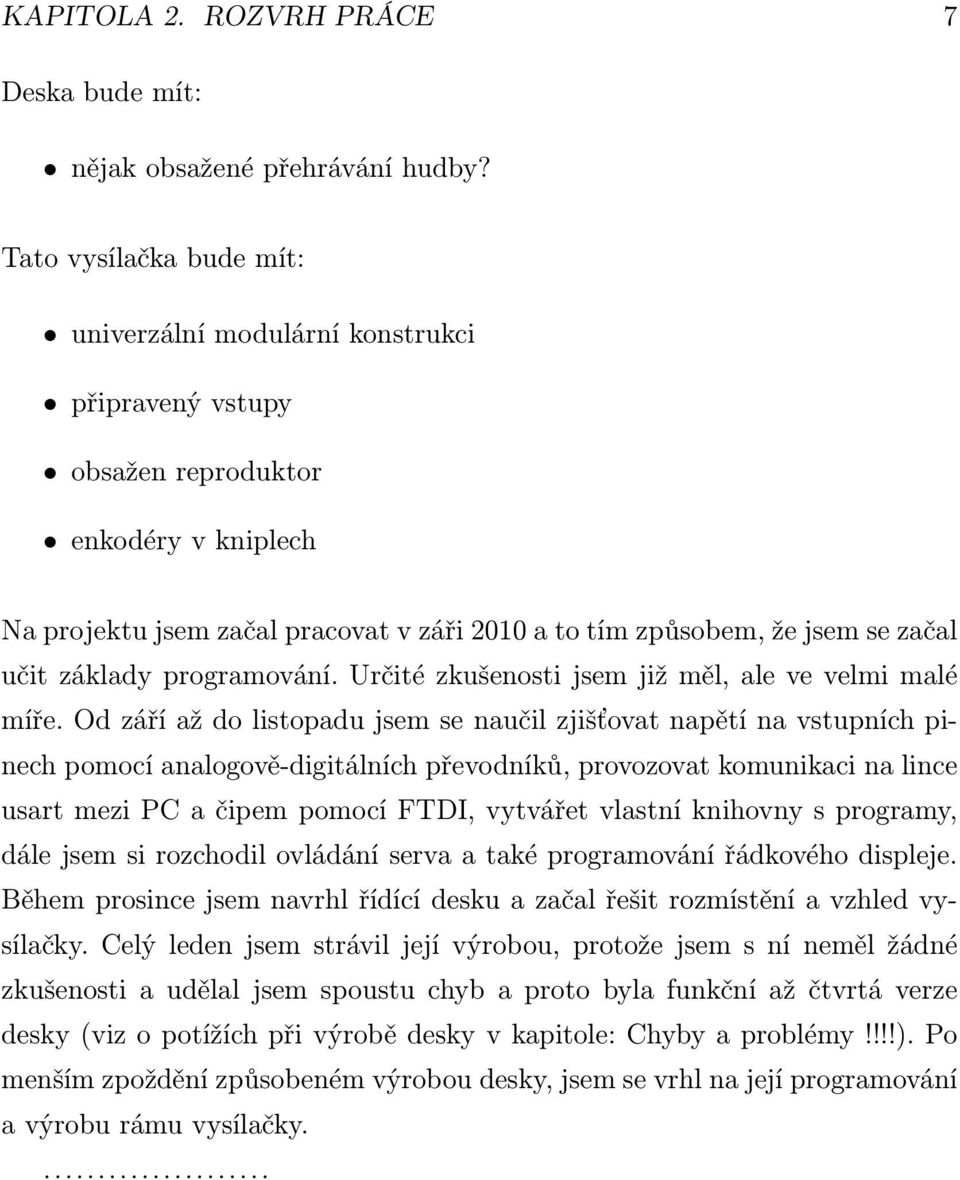 učit základy programování. Určité zkušenosti jsem již měl, ale ve velmi malé míře.