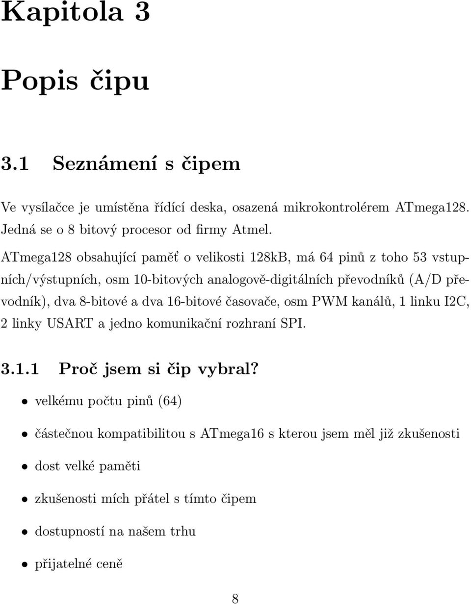 8-bitové a dva 16-bitové časovače, osm PWM kanálů, 1 linku I2C, 2 linky USART a jedno komunikační rozhraní SPI. 3.1.1 Proč jsem si čip vybral?