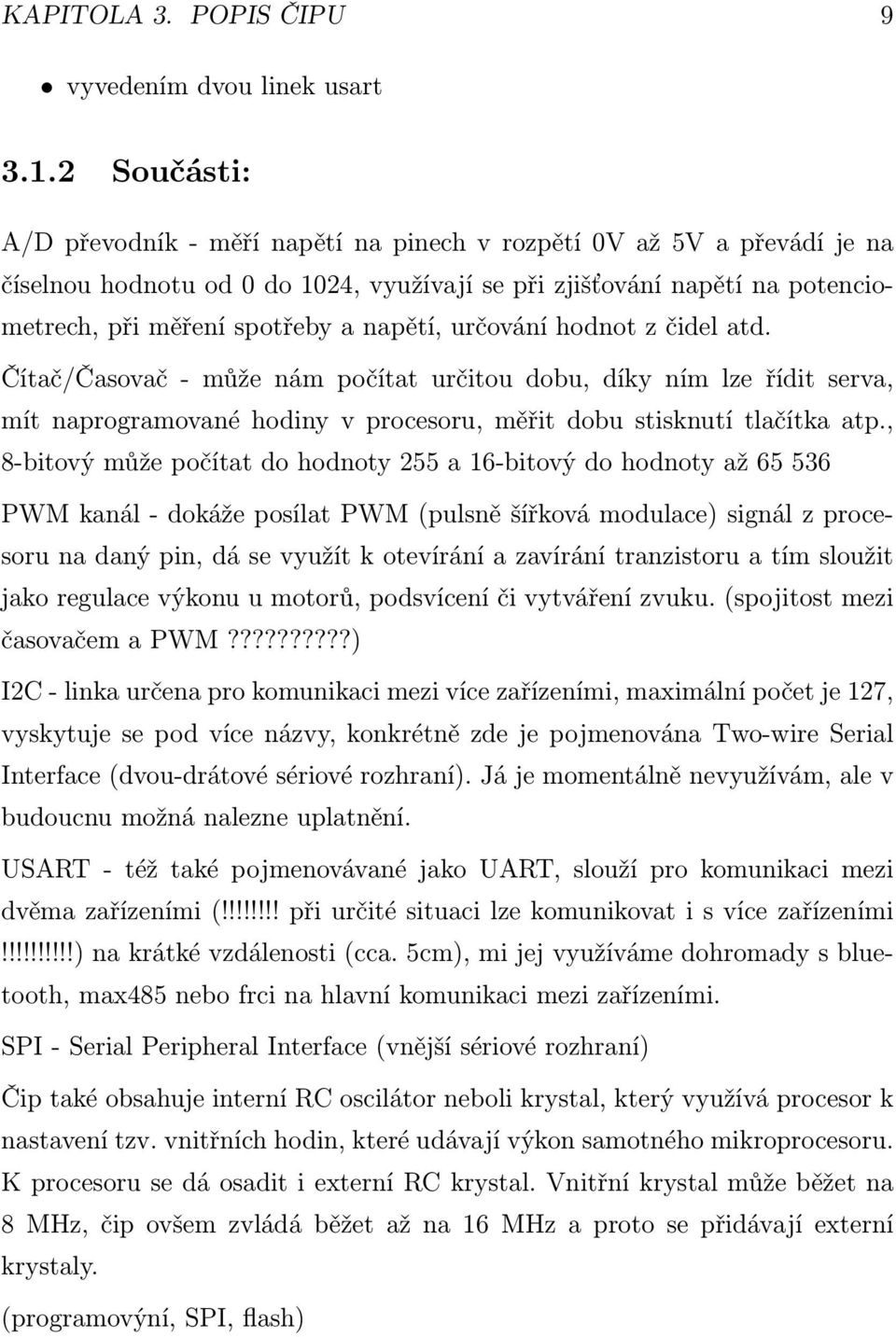 napětí, určování hodnot z čidel atd. Čítač/Časovač - může nám počítat určitou dobu, díky ním lze řídit serva, mít naprogramované hodiny v procesoru, měřit dobu stisknutí tlačítka atp.