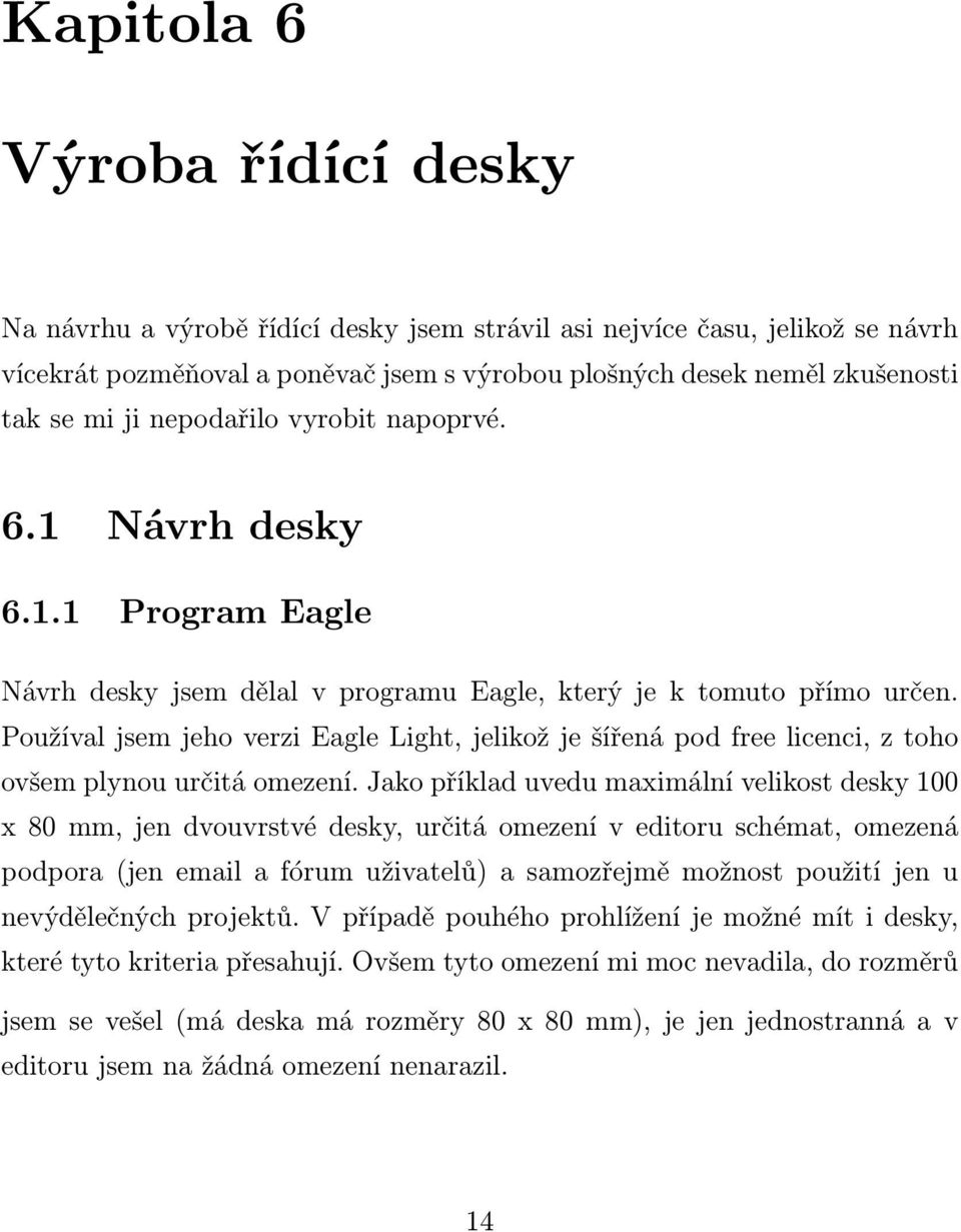 Používal jsem jeho verzi Eagle Light, jelikož je šířená pod free licenci, z toho ovšem plynou určitá omezení.