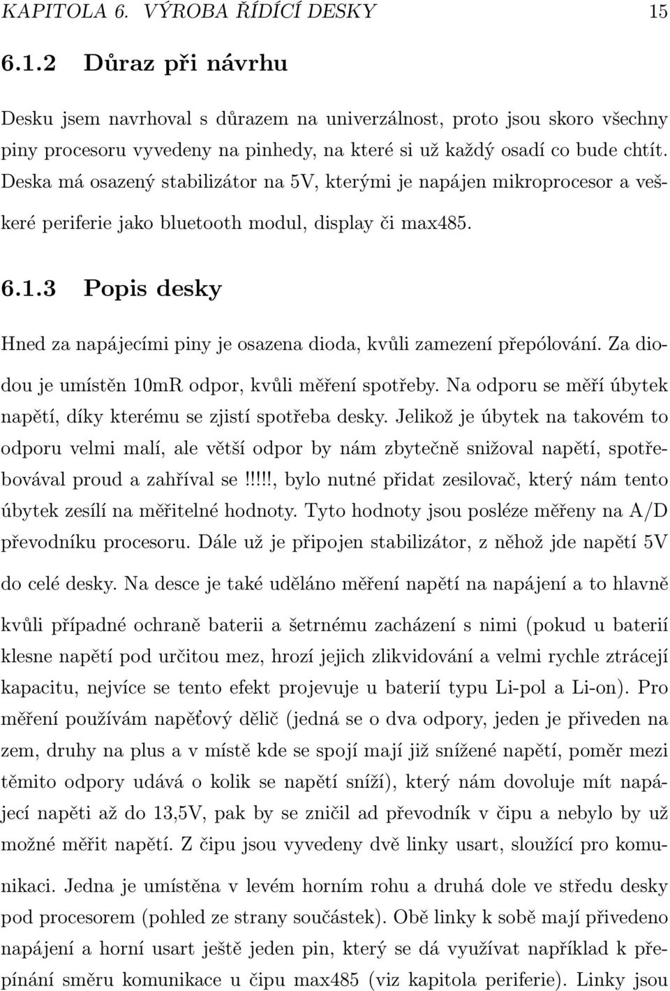Deska má osazený stabilizátor na 5V, kterými je napájen mikroprocesor a veškeré periferie jako bluetooth modul, display či max485. 6.1.