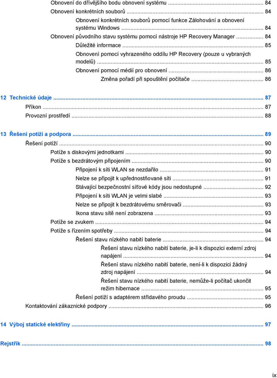 .. 85 Obnovení pomocí médií pro obnovení... 86 Změna pořadí při spouštění počítače... 86 12 Technické údaje... 87 Příkon... 87 Provozní prostředí... 88 13 Řešení potíží a podpora... 89 Řešení potíží.