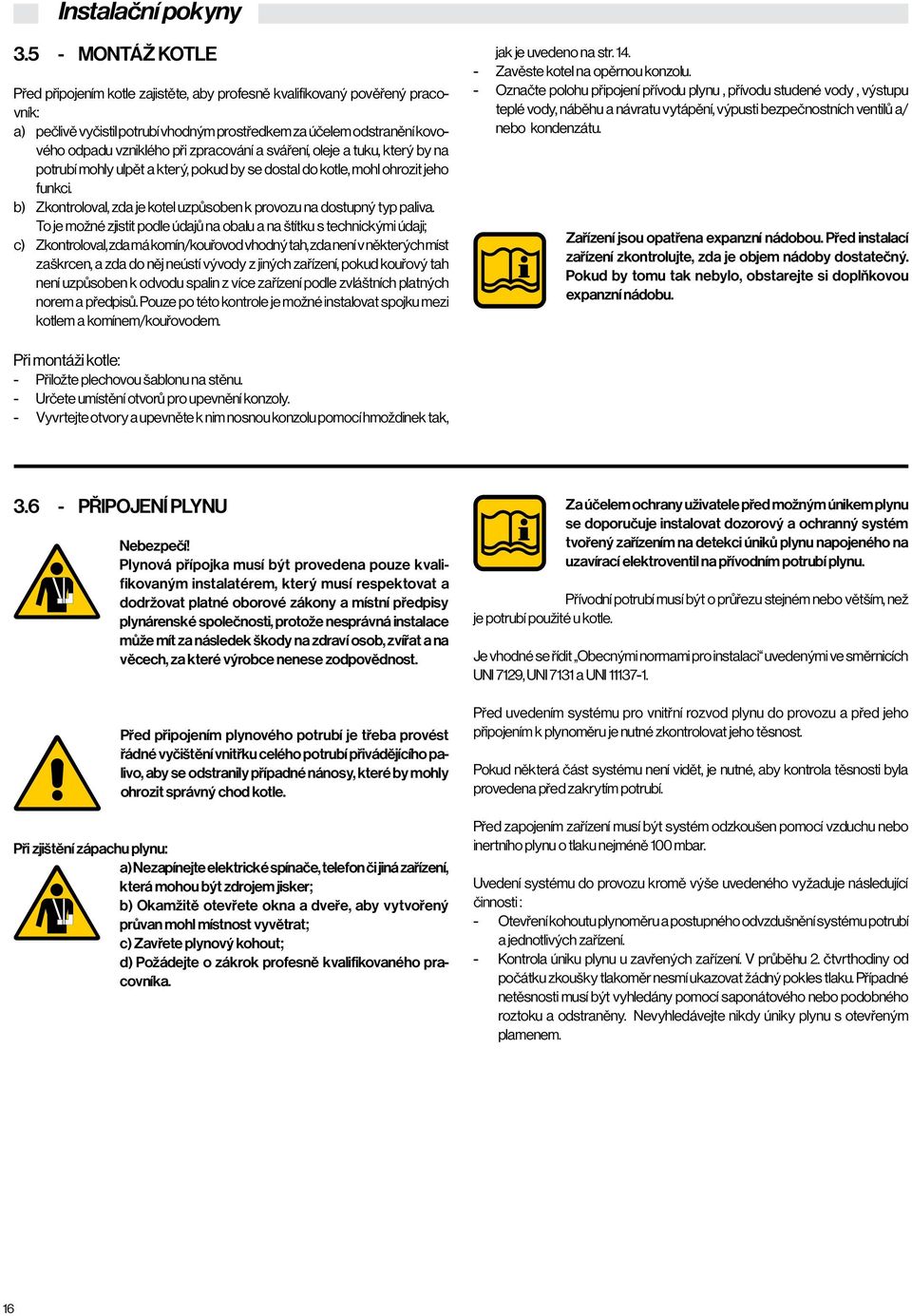 b) Zkontroloval, zda je kotel uzpůsoben k provozu na dostupný typ paliva.