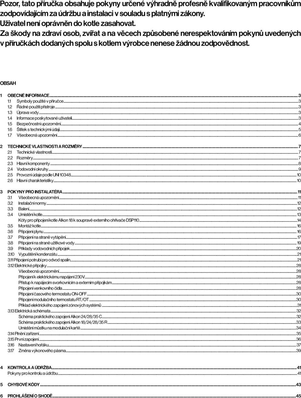 1 Symboly použité v příručce...3 1.2 Řádné použití přístroje...3 1.3 Úprava vody...3 1.4 Informace poskytované uživateli...3 1.5 Bezpečnostní upozornění...4 1.6 Štítek s technickými údaji...5 1.