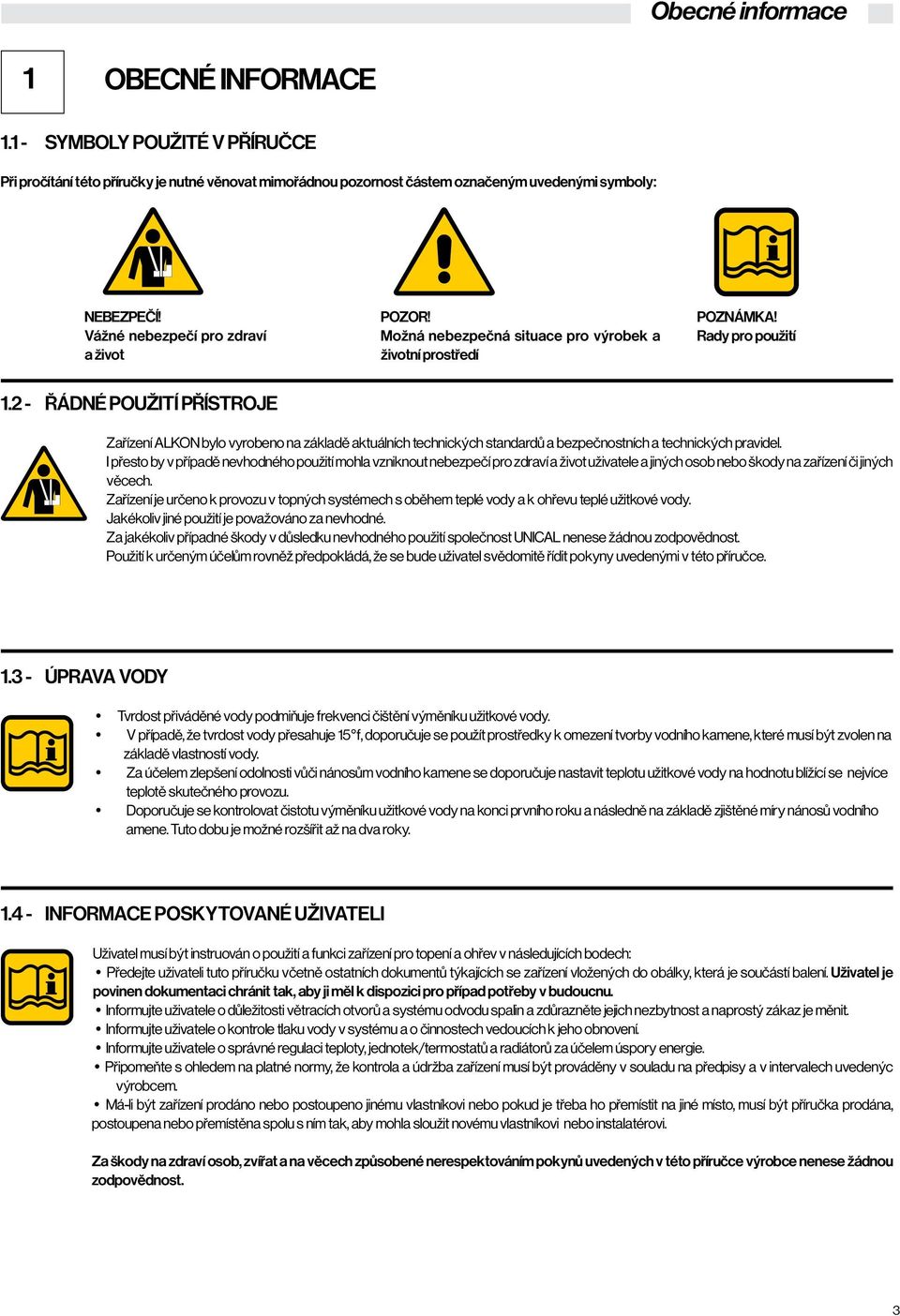 2 ŘÁDNÉ POUŽITÍ PŘÍSTROJE Zařízení ALKON bylo vyrobeno na základě aktuálních technických standardů a bezpečnostních a technických pravidel.