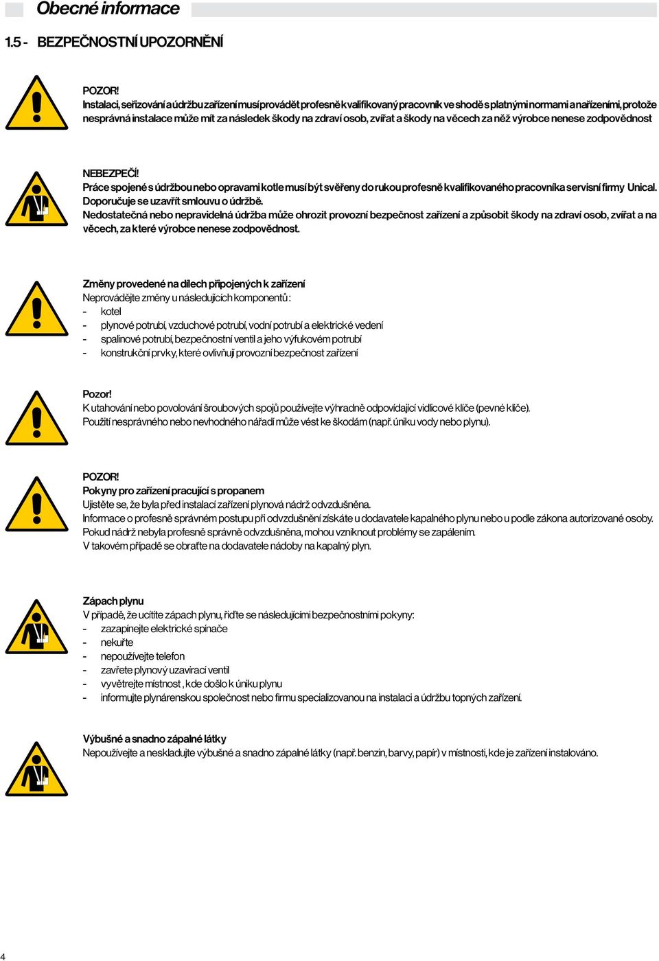 zvířat a škody na věcech za něž výrobce nenese zodpovědnost NEBEZPEČÍ! Práce spojené s údržbou nebo opravami kotle musí být svěřeny do rukou profesně kvalifikovaného pracovníka servisní firmy Unical.