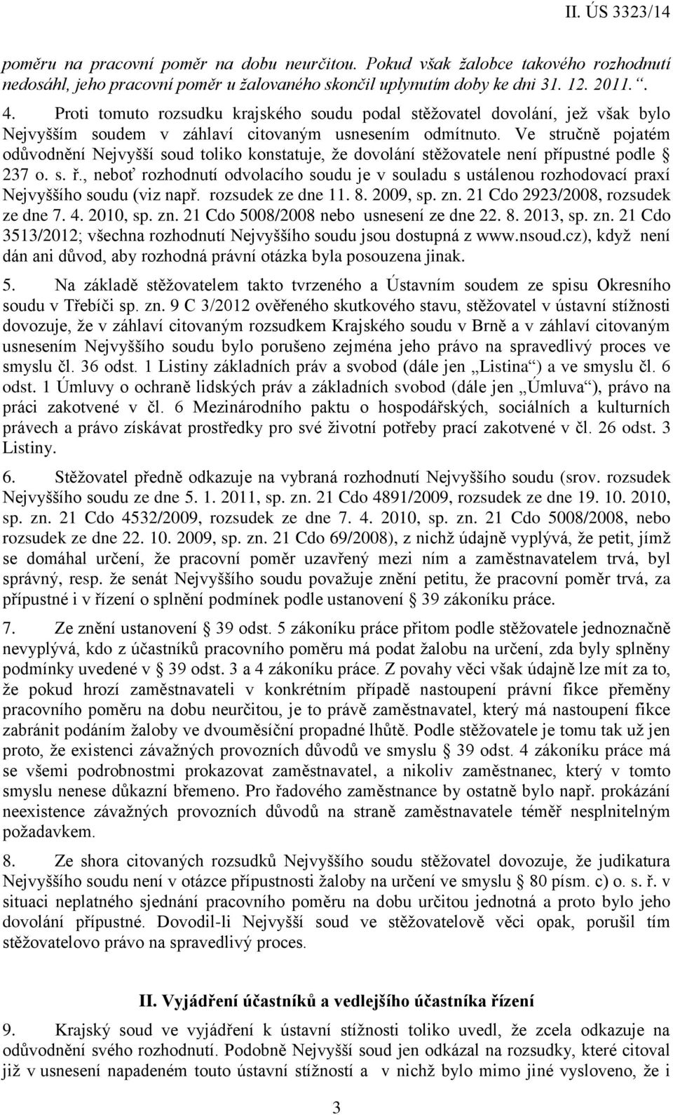 Ve stručně pojatém odůvodnění Nejvyšší soud toliko konstatuje, že dovolání stěžovatele není přípustné podle 237 o. s. ř.