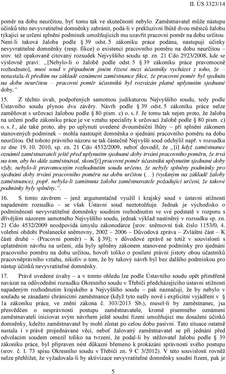 dobu určitou. Není-li taková žaloba podle 39 odst. 5 zákoníku práce podána, nastupují účinky nevyvratitelné domněnky (resp. fikce) o existenci pracovního poměru na dobu neurčitou srov.