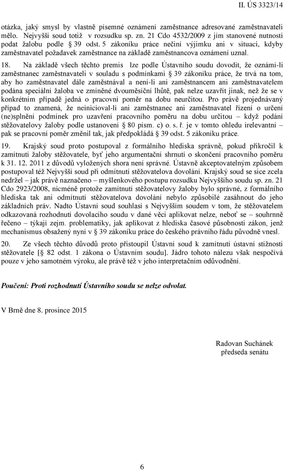 Na základě všech těchto premis lze podle Ústavního soudu dovodit, že oznámí-li zaměstnanec zaměstnavateli v souladu s podmínkami 39 zákoníku práce, že trvá na tom, aby ho zaměstnavatel dále