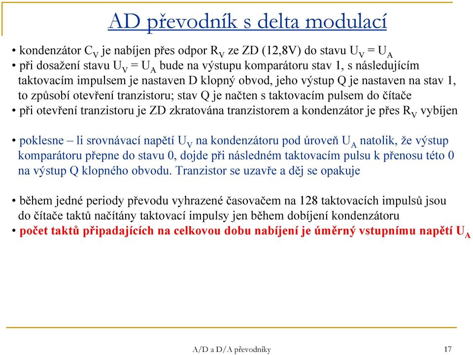 tranzistorem a kondenzátor je přes R V vybíjen poklesne li srovnávací napětí U V na kondenzátoru pod úroveň U A natolik, že výstup komparátoru přepne do stavu 0, dojde při následném taktovacím pulsu