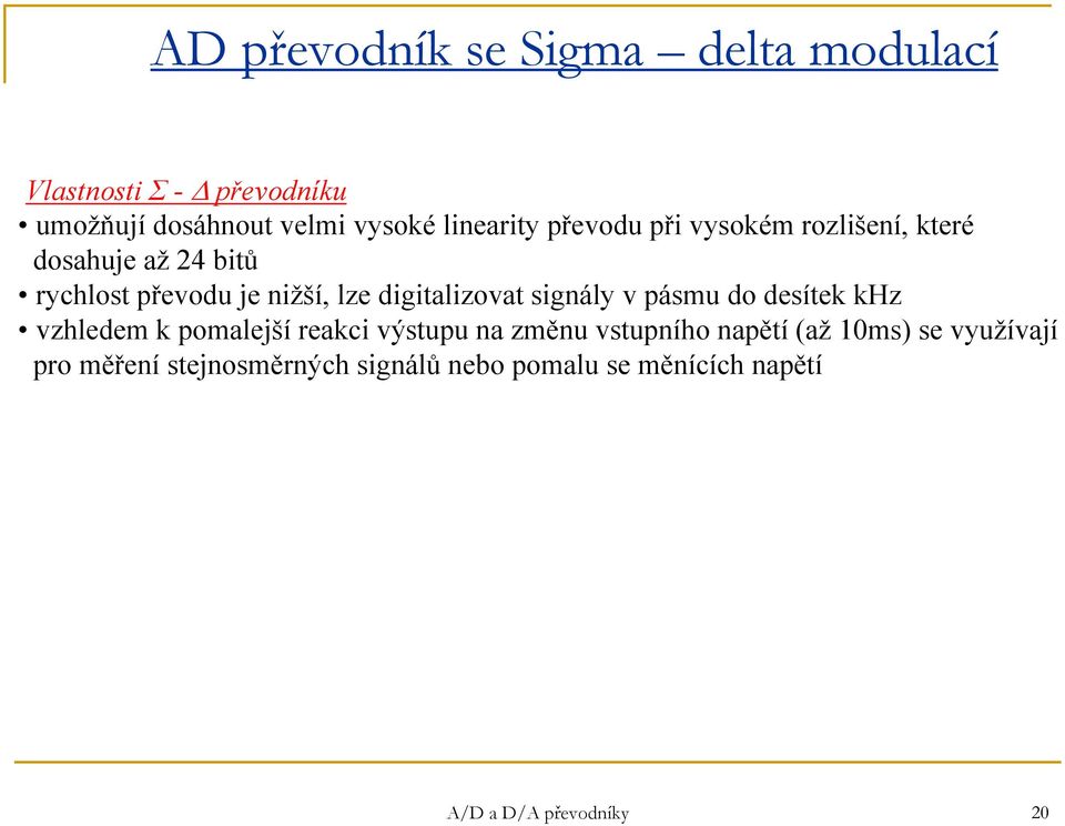 digitalizovat signály v pásmu do desítek khz vzhledem k pomalejší reakci výstupu na změnu vstupního