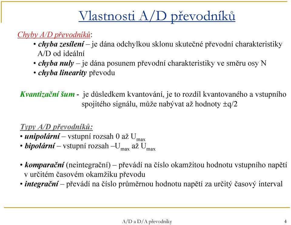 může nabývat až hodnoty ±q/2 Typy A/D převodníků: unipolární vstupní rozsah 0 až U max bipolární vstupní rozsah U max až U max komparační (neintegrační) převádí na