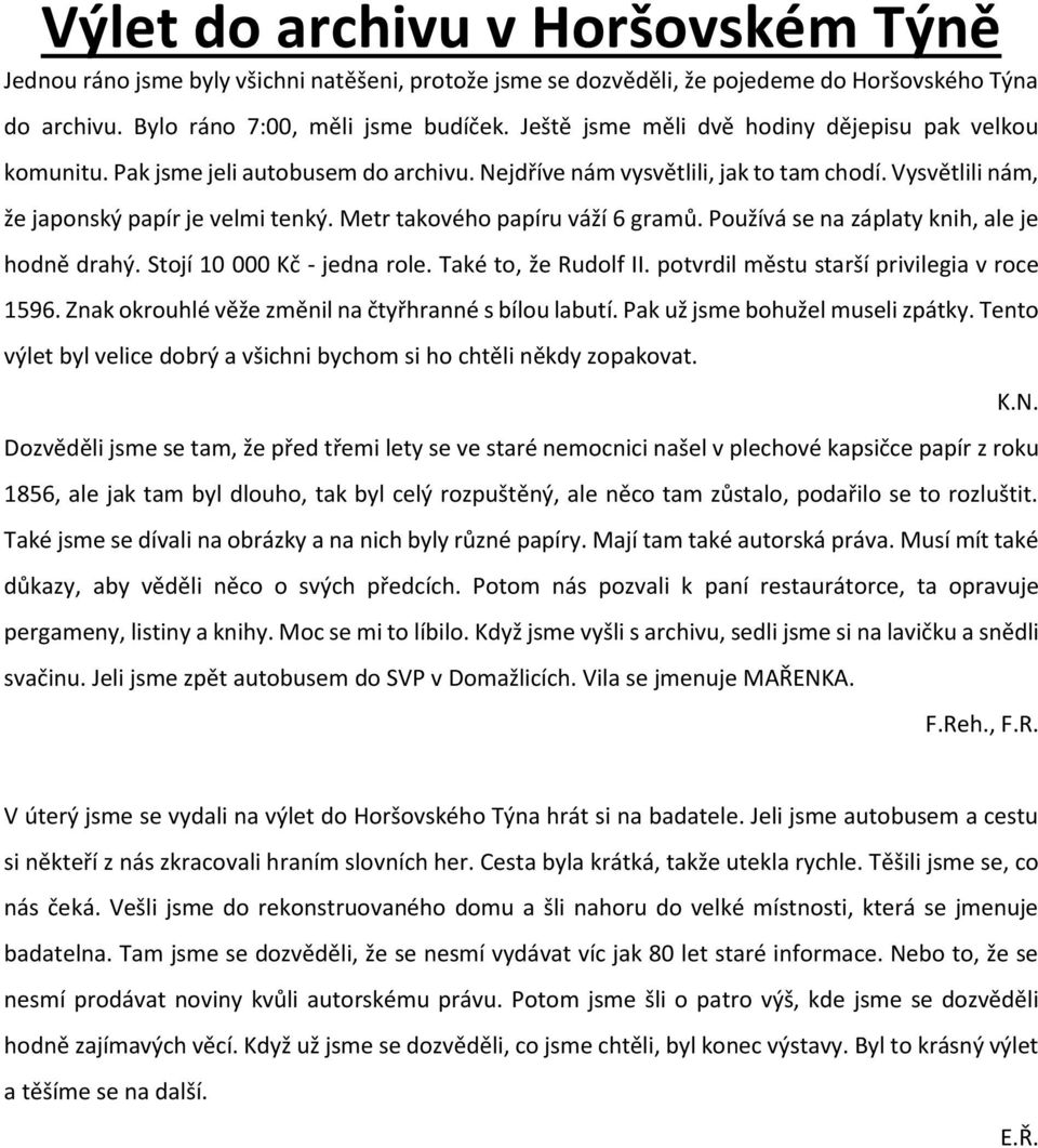 Metr takového papíru váží 6 gramů. Používá se na záplaty knih, ale je hodně drahý. Stojí 10 000 Kč - jedna role. Také to, že Rudolf II. potvrdil městu starší privilegia v roce 1596.