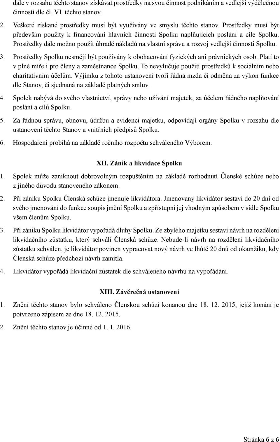 Prostředky dále možno použít úhradě nákladů na vlastní správu a rozvoj vedlejší činnosti Spolku. 3. Prostředky Spolku nesmějí být používány k obohacování fyzických ani právnických osob.