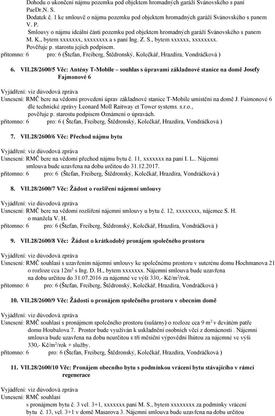 28/2600/5 Věc: Antény T-Mobile souhlas s úpravami základnové stanice na domě Josefy Fajmonové 6 Usnesení: RMČ bere na vědomí provedení úprav základnové stanice T-Mobile umístění na domě J.