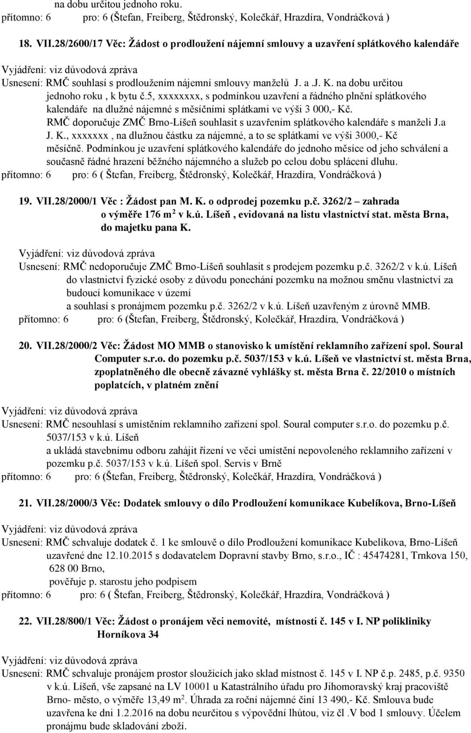 RMČ doporučuje ZMČ Brno-Líšeň souhlasit s uzavřením splátkového kalendáře s manželi J.a J. K., xxxxxxx, na dlužnou částku za nájemné, a to se splátkami ve výši 3000,- Kč měsíčně.